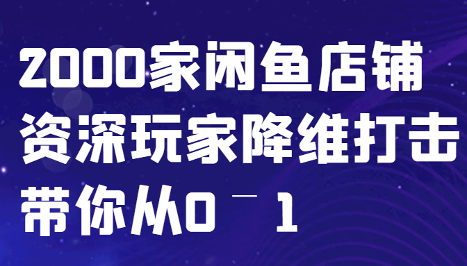闲鱼已经饱和？纯扯淡！2000家闲鱼店铺资深玩家降维打击带你从0–1-兵兵资源