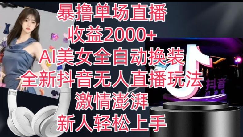 全新抖音无人直播玩法，AI美女全自动换装，激情澎湃，新人轻松上手，暴撸单场直播2k+【揭秘】-兵兵资源