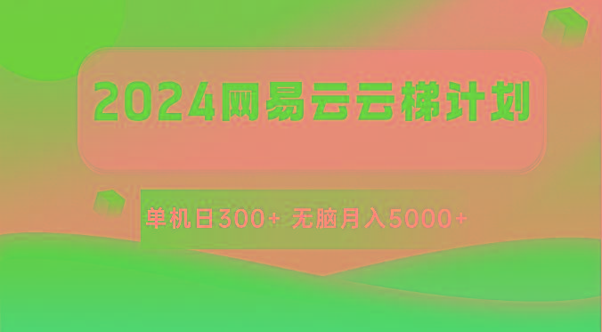 2024网易云云梯计划 单机日300+ 无脑月入5000+-兵兵资源