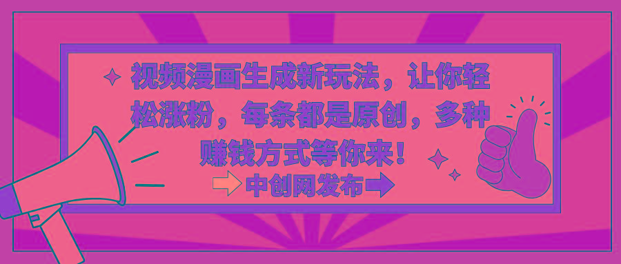 视频漫画生成新玩法，让你轻松涨粉，每条都是原创，多种赚钱方式等你来！-兵兵资源