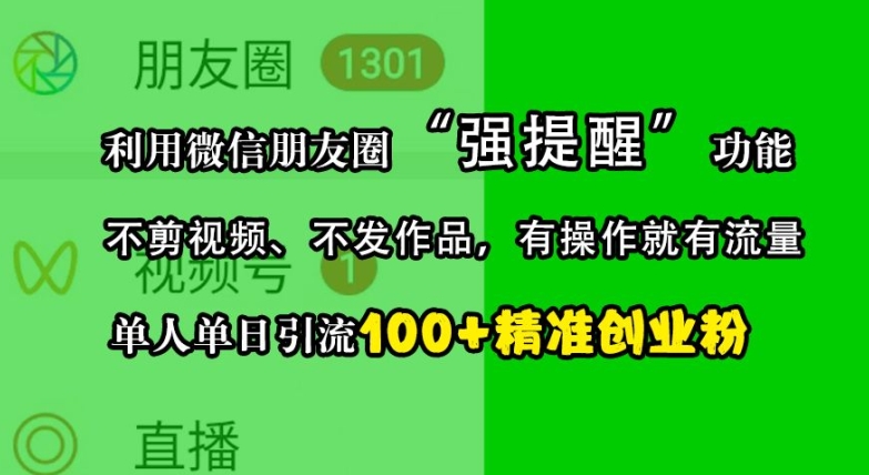 利用微信朋友圈“强提醒”功能，引流精准创业粉，不剪视频、不发作品，单人单日引流100+创业粉-兵兵资源
