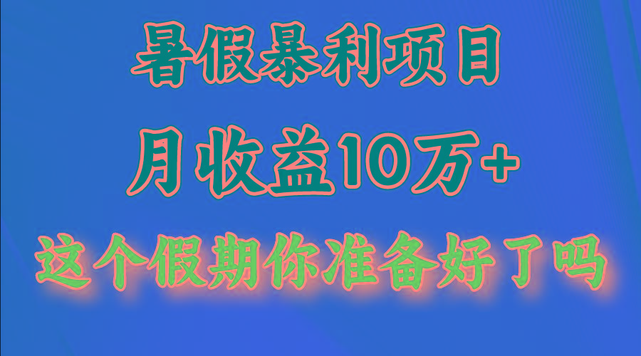 月入10万+，暑假暴利项目，每天收益至少3000+-兵兵资源