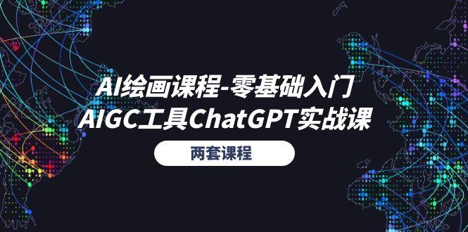 AI绘画课程-零基础入门+AIGC工具ChatGPT实战课(两套课程-兵兵资源