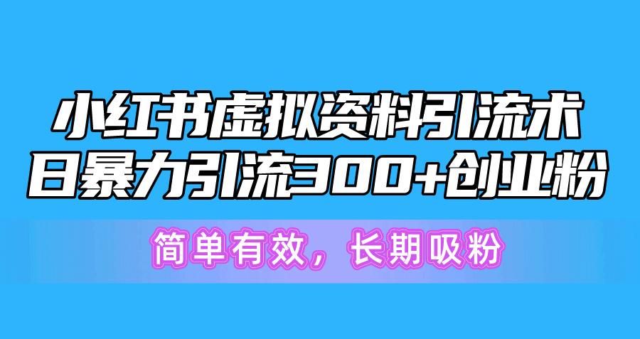 小红书虚拟资料引流术，日暴力引流300+创业粉，简单有效，长期吸粉-兵兵资源