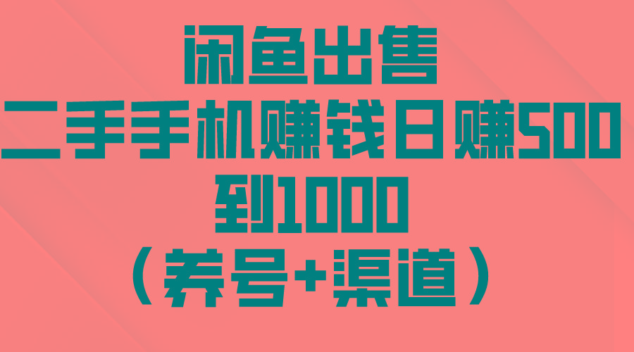 闲鱼出售二手手机赚钱，日赚500到1000(养号+渠道-兵兵资源