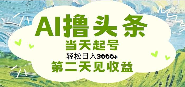 AI撸头条，轻松日入3000+无脑操作，当天起号，第二天见收益-兵兵资源