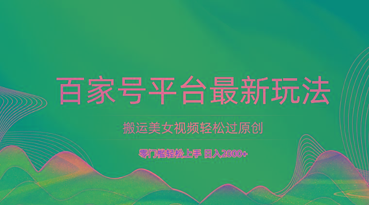 百家号平台搬运美女视频轻松过原创最新玩法,零门槛轻松上手,日入2000+ 可批量-兵兵资源