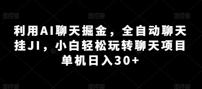 利用AI聊天掘金，全自动聊天挂JI，小白轻松玩转聊天项目 单机日入30+【揭秘】-兵兵资源