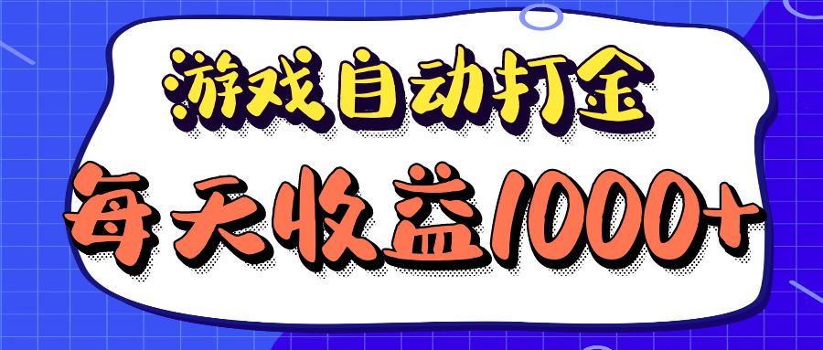 老款游戏自动打金项目，每天收益1000+ 长期稳定-兵兵资源