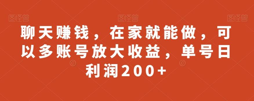 聊天赚钱，在家就能做，可以多账号放大收益，单号日利润200+-兵兵资源