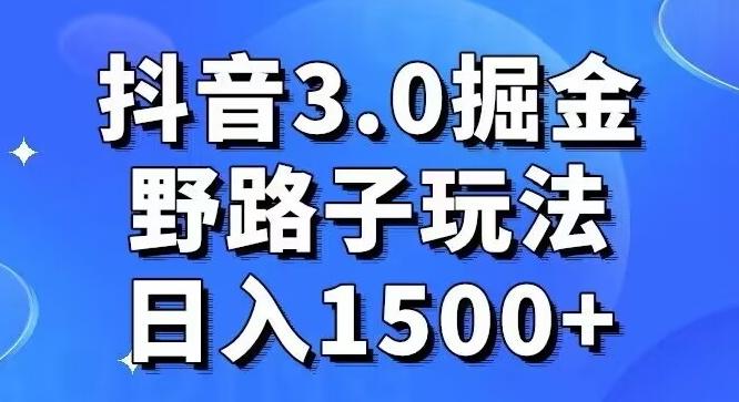 抖音3.0掘金，野路子玩法，实操日入1500+-兵兵资源