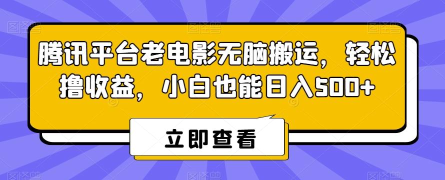 腾讯平台老电影无脑搬运，轻松撸收益，小白也能日入500+【揭秘】-兵兵资源