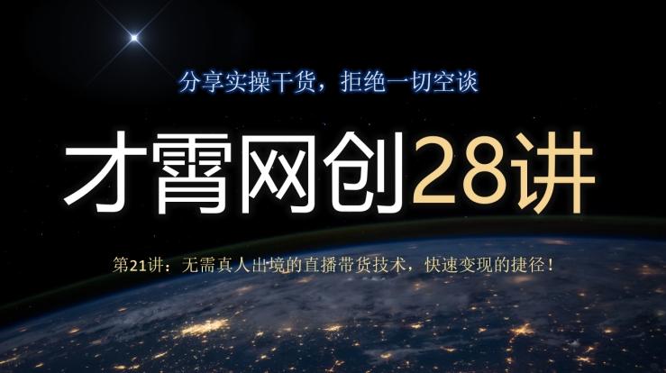 才霄网创28讲第21讲：无需真人出境的直播带货技术，快速变现的捷径！-兵兵资源