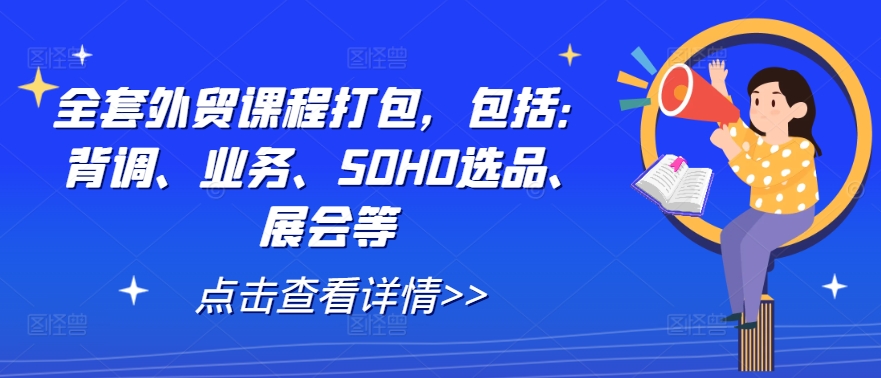 全套外贸课程打包，包括：背调、业务、SOHO选品、展会等-兵兵资源