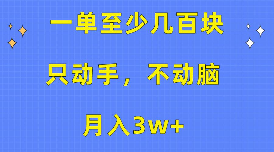 一单至少几百块，只动手不动脑，月入3w+。看完就能上手，保姆级教程-兵兵资源