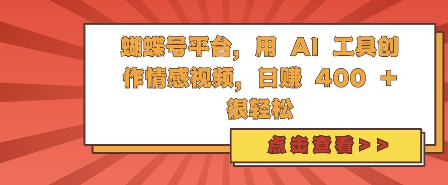 蝴蝶号平台，用 AI 工具创作情感视频，日入4张很轻松【揭秘】-兵兵资源