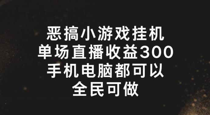 恶搞小游戏挂机，单场直播300+，全民可操作【揭秘】-兵兵资源