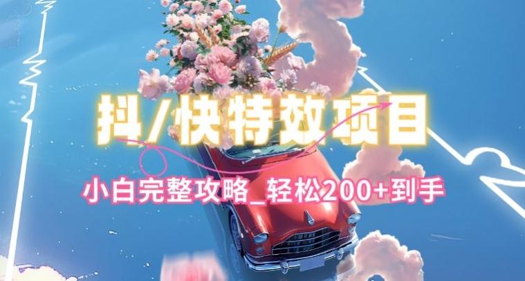 抖音快手双平台特效教程，玩法简单，小白完整攻略，轻松100+到手【揭秘】-兵兵资源