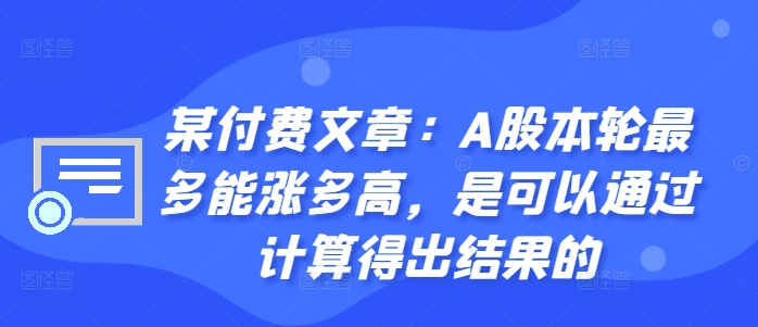 某付费文章：A股本轮最多能涨多高，是可以通过计算得出结果的-兵兵资源