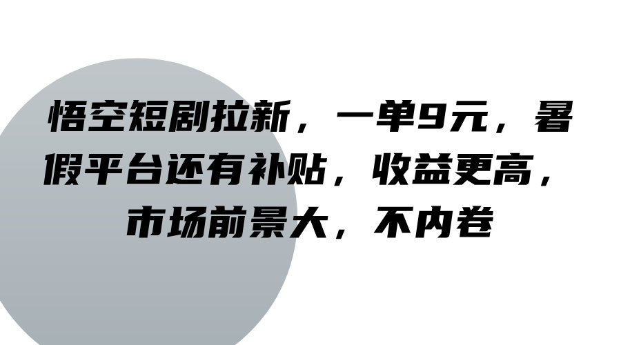 悟空短剧拉新，一单9元，暑假平台还有补贴，收益更高，市场前景大，不内卷-兵兵资源