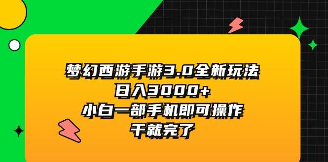 梦幻西游手游3.0全新玩法，日入3000+，小白一部手机即可操作，干就完了-兵兵资源