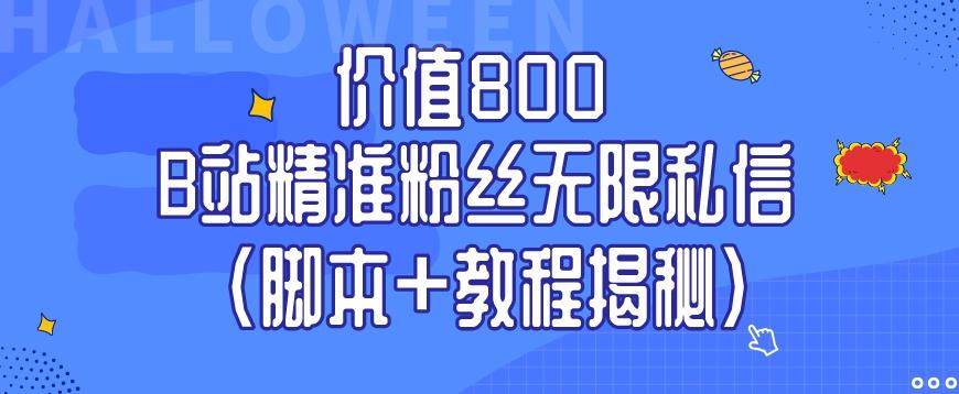 价值800 B站精准粉丝无限私信（脚本+教程揭秘）-兵兵资源