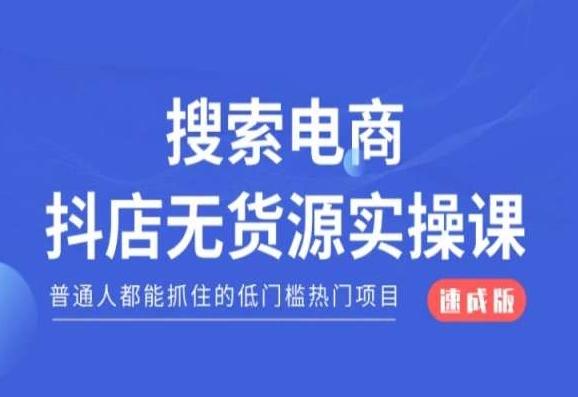 搜索电商抖店无货源必修课，普通人都能抓住的低门槛热门项目【速成版】-兵兵资源