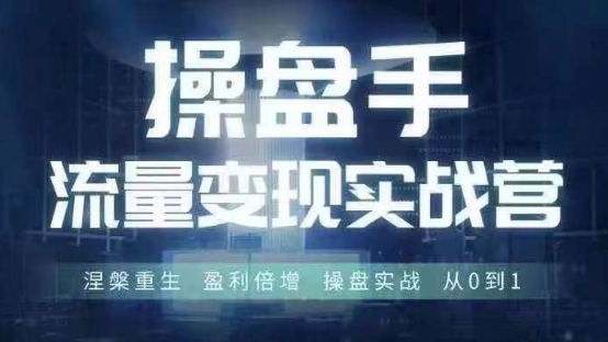 操盘手流量实战变现营6月28-30号线下课，涅槃重生 盈利倍增 操盘实战 从0到1-兵兵资源