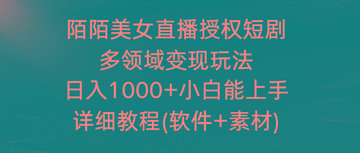 陌陌美女直播授权短剧，多领域变现玩法，日入1000+小白能上手，详细教程-兵兵资源