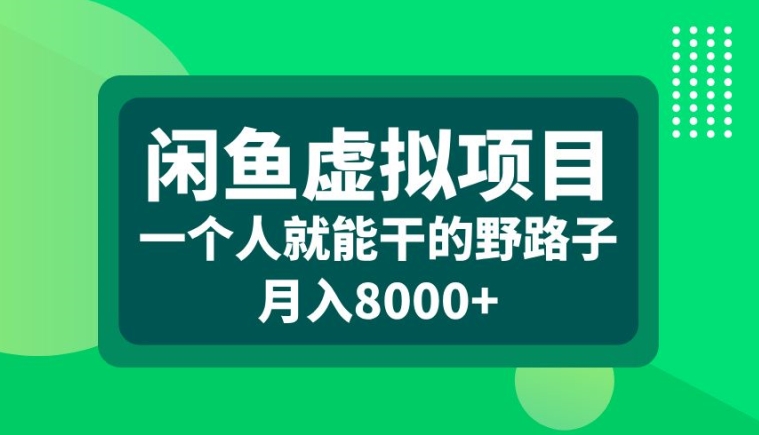 闲鱼虚拟项目，一个人就可以干的野路子，月入8000+【揭秘】-兵兵资源