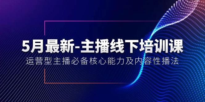 5月最新-主播线下培训课【40期】：运营型主播必备核心能力及内容性播法-兵兵资源