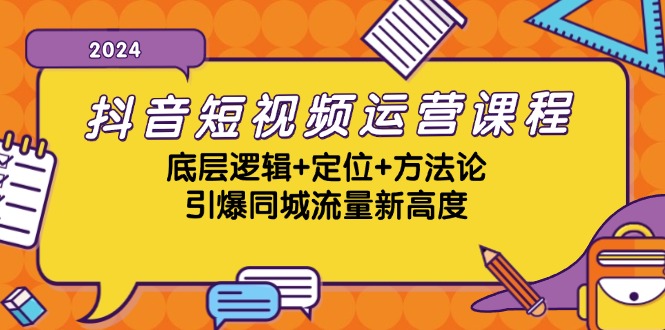 抖音短视频运营课程，底层逻辑+定位+方法论，引爆同城流量新高度-兵兵资源