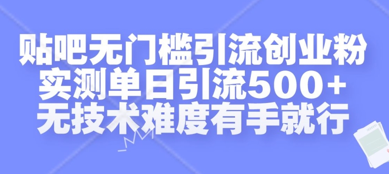 贴吧无门槛引流创业粉，实测单日引流500+，无技术难度有手就行【揭秘】-兵兵资源