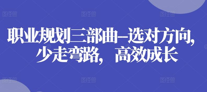 职业规划三部曲–选对方向，少走弯路，高效成长-兵兵资源