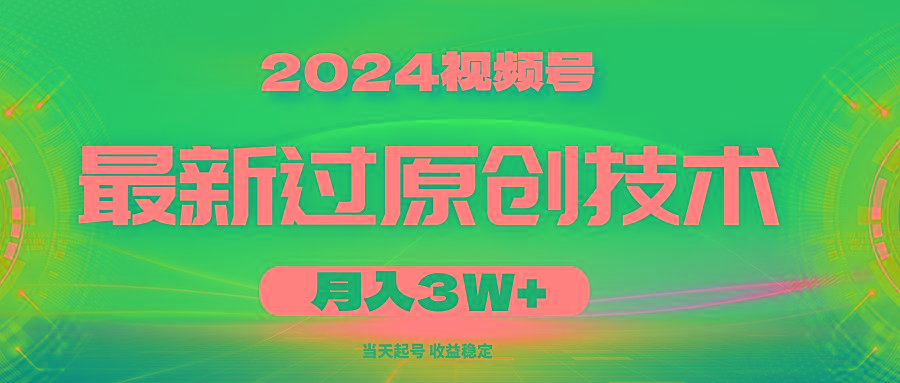 2024视频号最新过原创技术，当天起号，收益稳定，月入3W+-兵兵资源