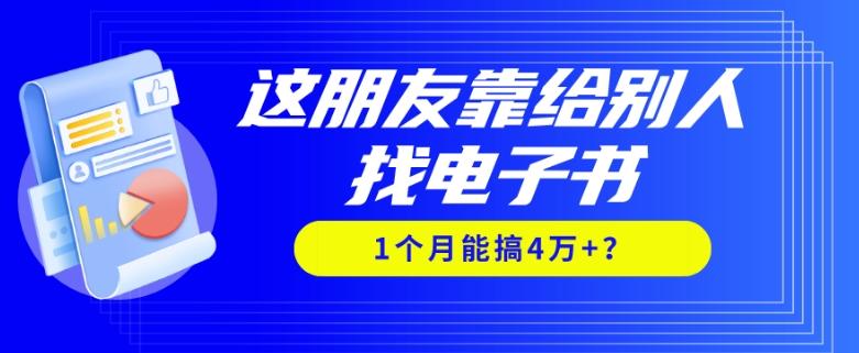 我靠！这朋友靠给别人找电子书，1个月能搞4万+？-兵兵资源