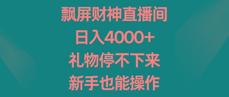 飘屏财神直播间，日入4000+，礼物停不下来，新手也能操作-兵兵资源