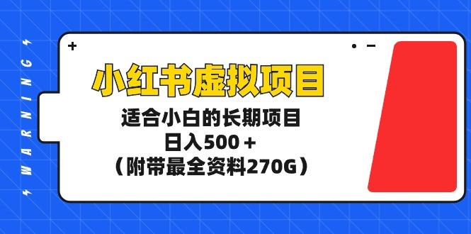 (9338期)小红书虚拟项目，适合小白的长期项目，日入500＋(附带最全资料270G)-兵兵资源