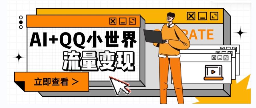 AI+QQ小世界流量变现项目，视频非常容易爆，教程简单无脑，收益非常可观-兵兵资源