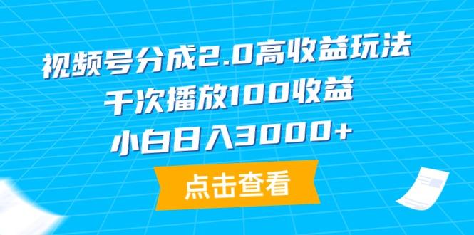 (9716期)视频号分成2.0高收益玩法，千次播放100收益，小白日入3000+-兵兵资源