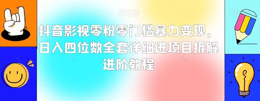 抖音影视零粉零门槛暴力变现，日入四位数全套详细进项目拆解进阶教程【揭秘】-兵兵资源
