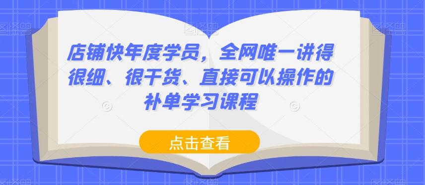 店铺快年度学员，全网唯一讲得很细、很干货、直接可以操作的补单学习课程-兵兵资源