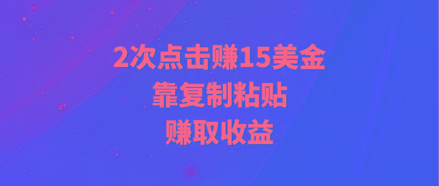 (9384期)靠2次点击赚15美金，复制粘贴就能赚取收益-兵兵资源