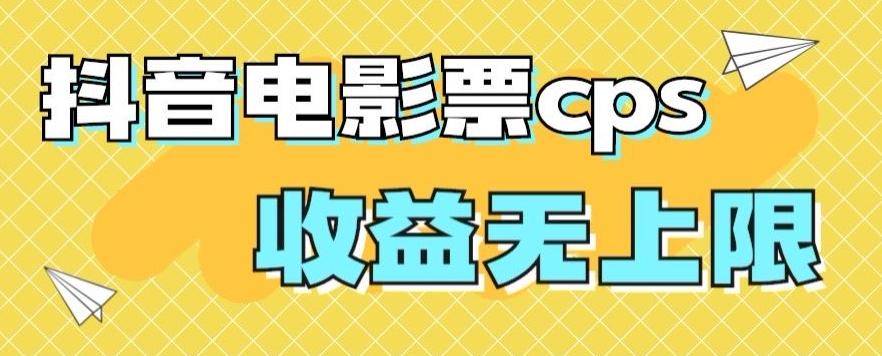风口项目，抖音电影票cps，单日收益上限高，保姆级教程，小白也可学会-兵兵资源