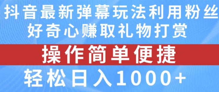 抖音弹幕最新玩法，利用粉丝好奇心赚取礼物打赏，轻松日入1000+-兵兵资源