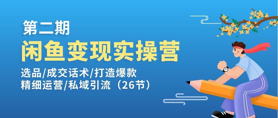 闲鱼变现实操训练营第2期：选品/成交话术/打造爆款/精细运营/私域引流-兵兵资源