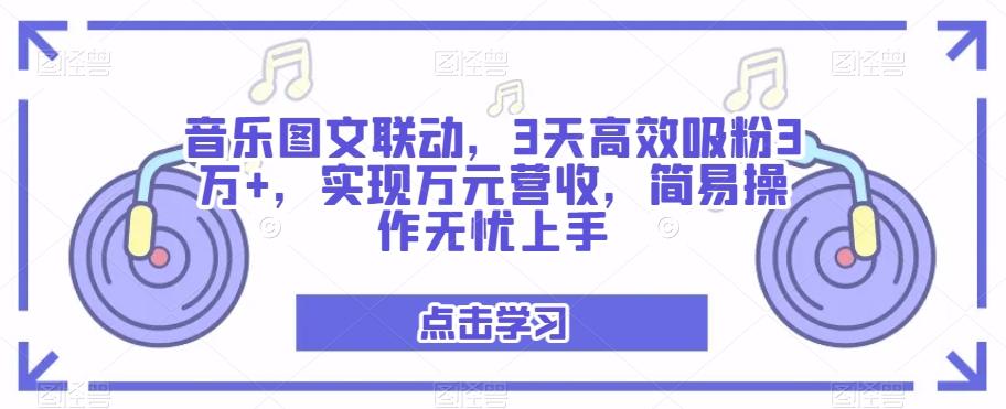 音乐图文联动，3天高效吸粉3万+，实现万元营收，简易操作无忧上手-兵兵资源