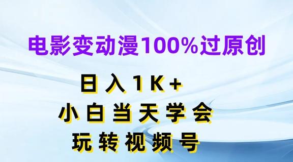 电影变动漫100%过原创，日入1K+，小白当天学会，玩转视频号【揭秘】-兵兵资源