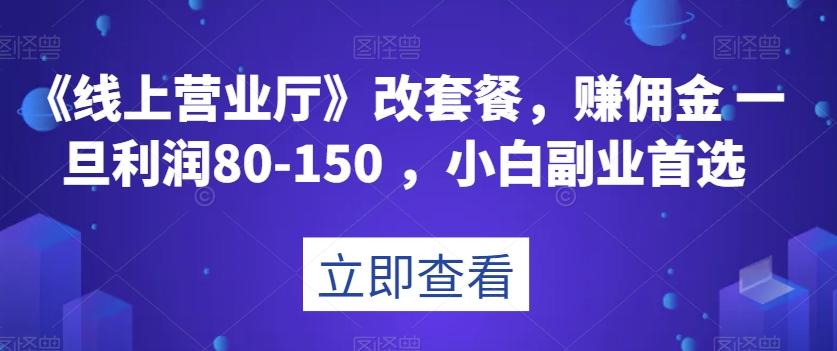 《线上营业厅》改套餐，赚佣金一旦利润80-150，小白副业首选【揭秘】-兵兵资源