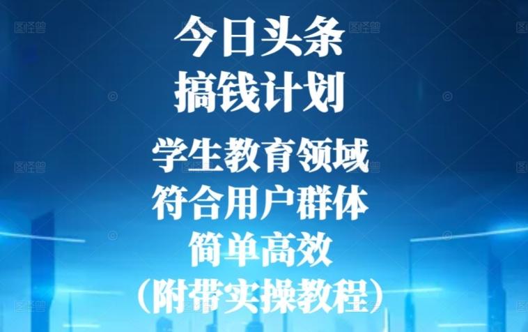 今日头条搞钱计划，学生教育领域，符合用户群体，简单高效（附带实操教程）-兵兵资源